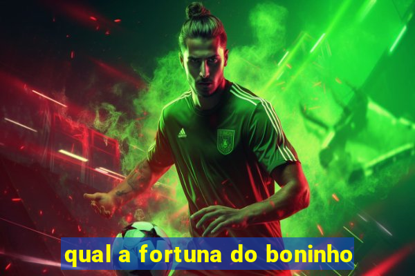 qual a fortuna do boninho